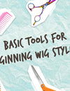 Basic Tools for Beginning Wig Stylists